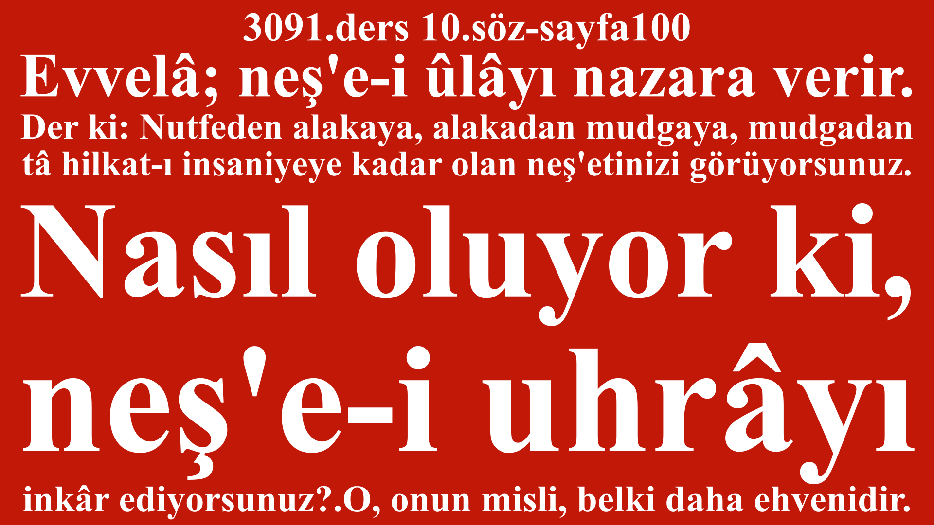 3091.ders 10.söz-sayfa100-tâ hilkat-ı insaniyeye kadar olan neş'etinizi görüyorsunuz