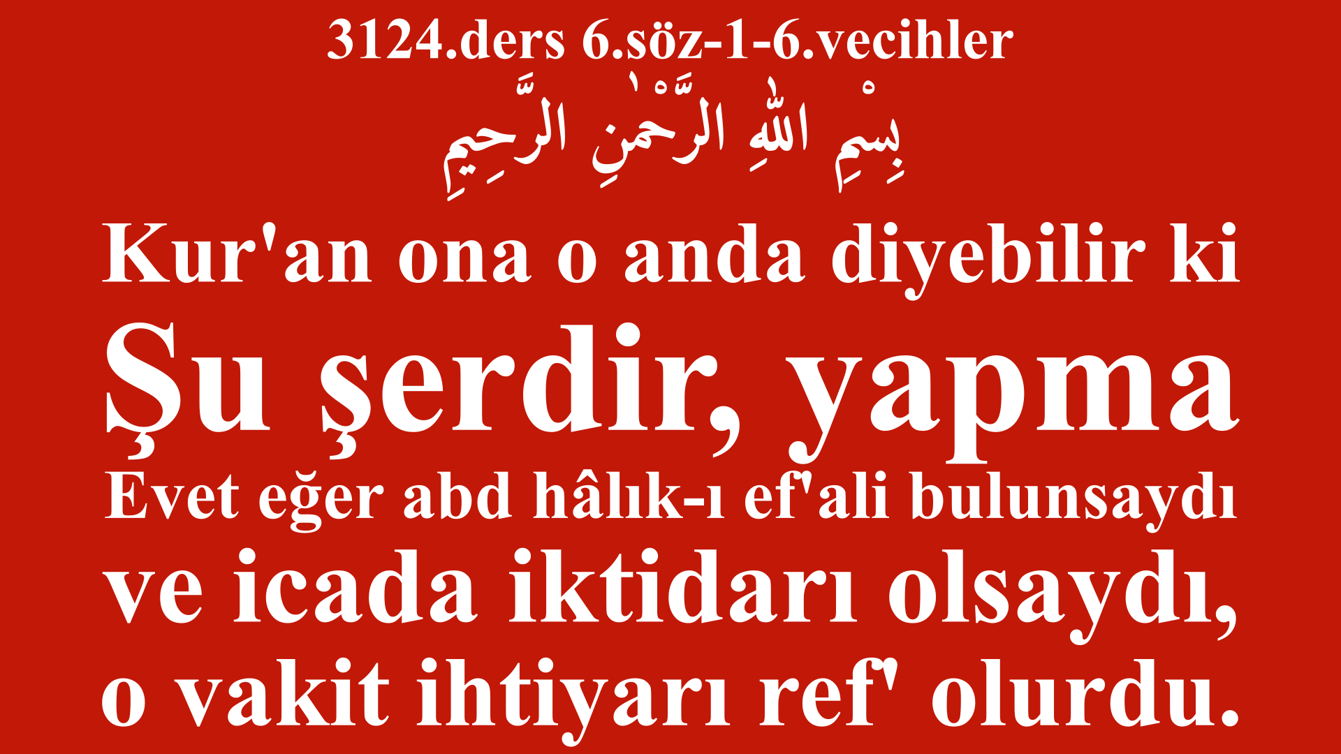 3124.ders 6.söz-1-6.vecihler-Kur'an ona o anda diyebilir ki Şu şerdir, yapma