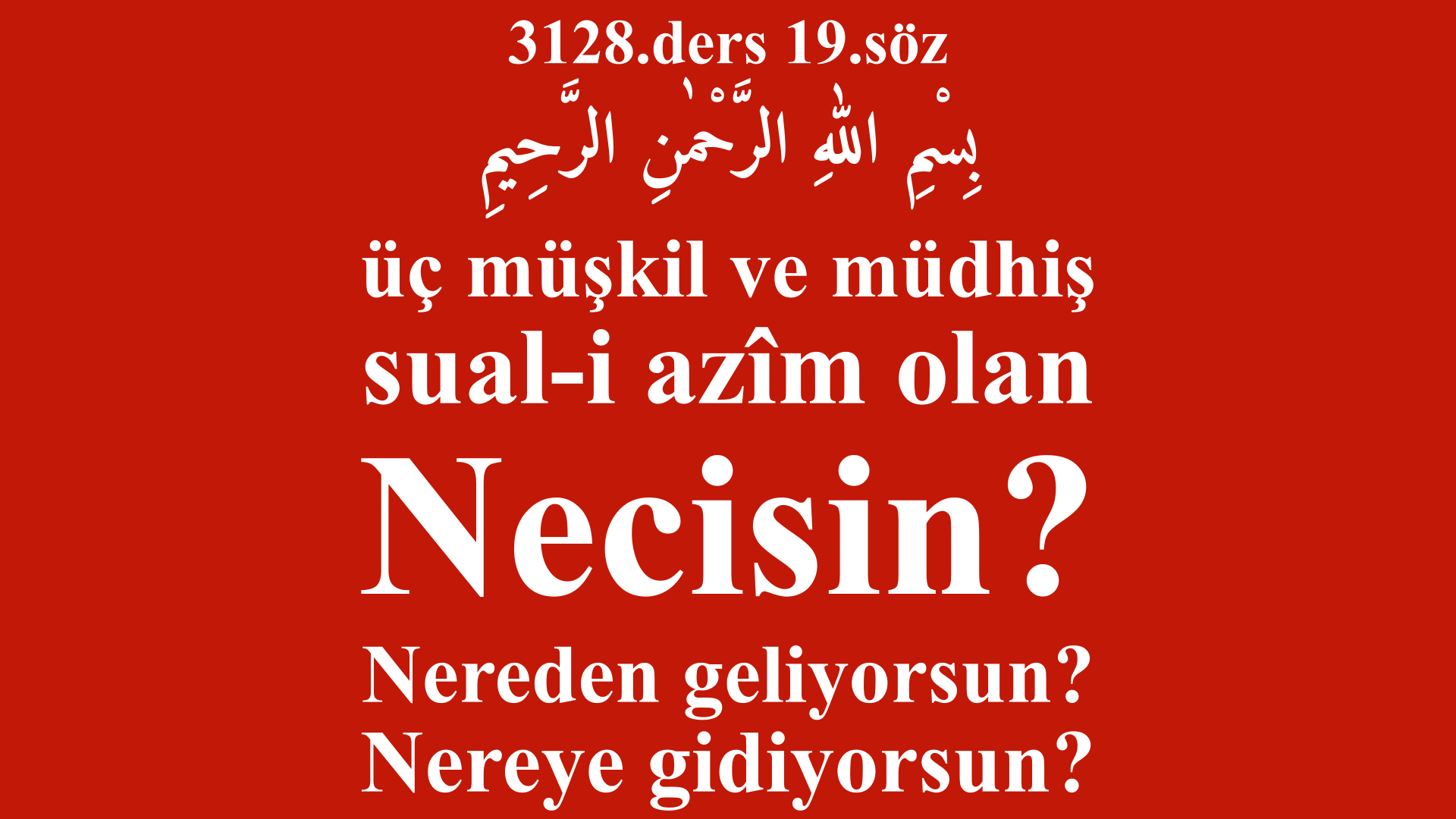3128.ders 19.söz-Necisin Nereden geliyorsun Nereye gidiyorsun